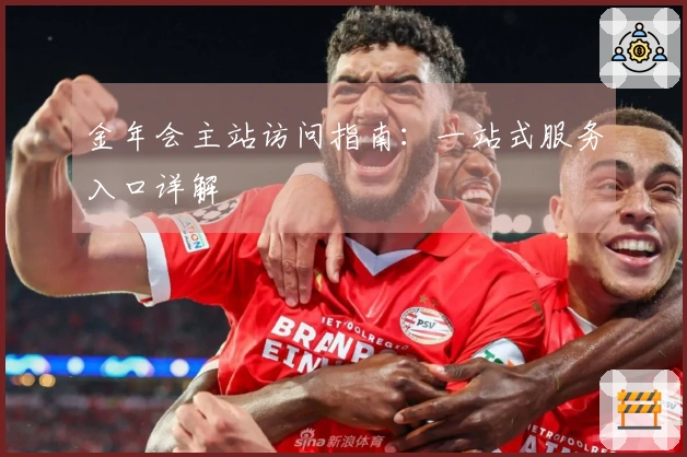 金年会主站访问指南：一站式服务入口详解