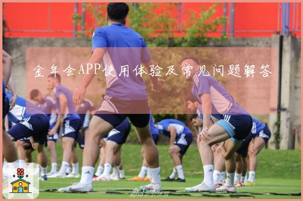 金年会APP使用体验及常见问题解答