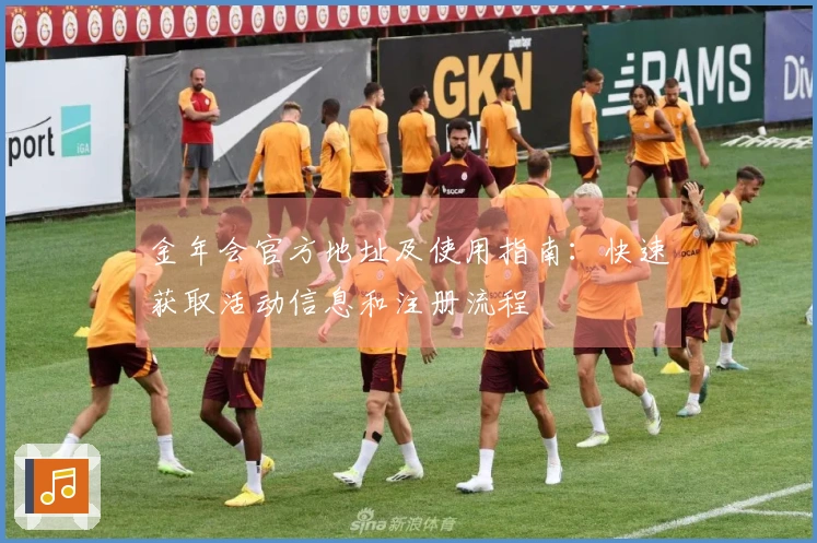 金年会官方地址及使用指南:快速获取活动信息和注册流程