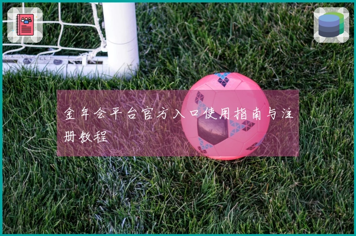 金年会平台官方入口使用指南与注册教程
